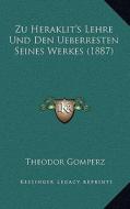 Zu Heraklit's Lehre Und Den Ueberresten Seines Werkes (1887) di Theodor Gomperz edito da Kessinger Publishing