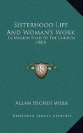 Sisterhood Life and Woman's Work: In Mission Field of the Church (1883) di Allan Becher Webb edito da Kessinger Publishing