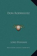Don Rodriguez di Edward John Moreton Dunsany edito da Kessinger Publishing
