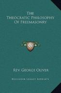 The Theocratic Philosophy of Freemasonry di Rev George Oliver edito da Kessinger Publishing