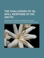 The Challenges Of Oil Spill Response In The Arctic di United States National Commission on, Anonymous edito da Books Llc, Reference Series