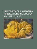 University Of California Publications In Zoology Volume 13; V. 13 di United States Government, Anonymous edito da Rarebooksclub.com
