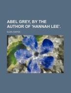 Abel Grey, by the Author of 'Hannah Lee'. di Eliza Coates edito da Rarebooksclub.com