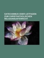 Katechismus Oder Leitfaden Zum Christkatholischen Religionsunterricht di Books Group edito da Rarebooksclub.com