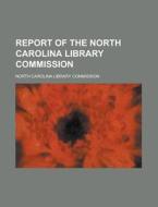 Report of the North Carolina Library Commission di North Carolina Library Commission edito da Rarebooksclub.com