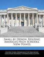 Small By Design: Resizing America\'s High Schools. View Points edito da Bibliogov