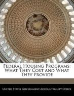 Federal Housing Programs: What They Cost And What They Provide edito da Bibliogov