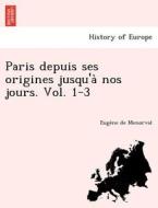 Paris Depuis Ses Origines Jusqu'a Nos Jours. Vol. 1-3 di Euge Ne De Menorval edito da British Library, Historical Print Editions