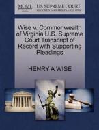 Wise V. Commonwealth Of Virginia U.s. Supreme Court Transcript Of Record With Supporting Pleadings di Henry a Wise edito da Gale, U.s. Supreme Court Records
