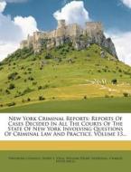 Reports Of Cases Decided In All The Courts Of The State Of New York Involving Questions Of Criminal Law And Practice, Volume 13... di Theodore Connoly edito da Nabu Press