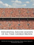 Influential Soccer Legends of All Time: George Brown di Elizabeth Dummel edito da WEBSTER S DIGITAL SERV S