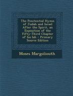 Penitential Hymn of Judah and Israel After the Spirit, an Exposition of the Fifty-Third Chapter of ISA Iah di Moses Margoliouth edito da Nabu Press