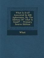 What Is Evil? Answered in 600 Aphorisms, by the Editors of 'What Is Good?'. edito da Nabu Press