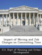 Impact Of Moving And Job Changes On Commuting Time edito da Bibliogov