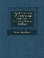 Eight Lectures on Fellowship with God di John Sandford edito da Nabu Press