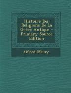 Histoire Des Religions de La Grece Antique di Alfred Maury edito da Nabu Press