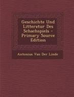 Geschichte Und Litteratur Des Schachspiels di Antonius Van Der Linde edito da Nabu Press