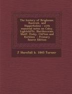 The History of Brighouse, Rastrick, and Hipperholme: With Manorial Notes on Coley, Lightcliffe, Northowram, Shelf, Fixby, Clifton and Kirklees di J. Horsfall B. 1845 Turner edito da Nabu Press