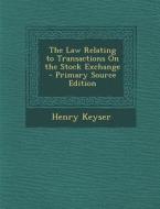 The Law Relating to Transactions on the Stock Exchange - Primary Source Edition di Henry Keyser edito da Nabu Press