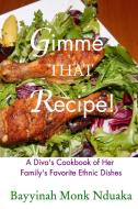 Gimme That Recipe! A Diva's Cookbook Of Her Family's Favorite Ethnic Dishes di Bayyinah Monk-Nduaka edito da Blurb