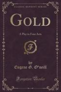 Gold di Eugene G O'Neill edito da Forgotten Books