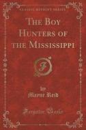 The Boy Hunters Of The Mississippi (classic Reprint) di Captain Mayne Reid edito da Forgotten Books
