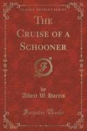 The Cruise Of A Schooner (classic Reprint) di Albert W Harris edito da Forgotten Books