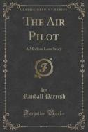 The Air Pilot di Randall Parrish edito da Forgotten Books