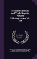 Monthly Consular And Trade Reports, Volume 29, Issues 101-104 edito da Palala Press