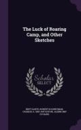 The Luck Of Roaring Camp, And Other Sketches di Bret Harte, Robert B Honeyman, Charles a 1865-1947 Kofoid edito da Palala Press