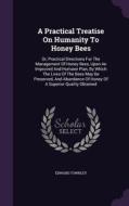 A Practical Treatise On Humanity To Honey Bees di Edward Townley edito da Palala Press