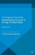 Understanding Terrorism in the Age of Global Media di C. Archetti edito da Palgrave Macmillan UK