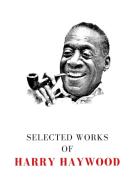 Selected Works of Harry Haywood di Harry Haywood edito da Lulu.com