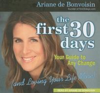 The First 30 Days: Your Guide to Any Change (and Loving Your Life More) di Ariane De Bonvoisin edito da Tantor Media Inc