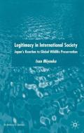 Legitimacy in International Society: Japan's Reaction to Global Wildlife Preservation di I. Miyaoka edito da SPRINGER NATURE