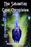 The Sabastian Cane Chronicles Book III di Dennis Alexander edito da Authorhouse