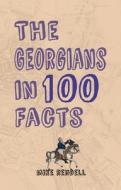 The Georgians in 100 Facts di Mike Rendell edito da Amberley Publishing