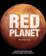 Red Planet: A Fresh Look at Extraordinary Mars di Giles Sparrow edito da Sterling