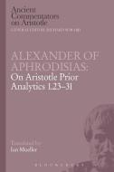 Alexander of Aphrodisias: On Aristotle Prior Analytics 1.23-31 di Alexander Of Aphrodisias edito da BLOOMSBURY 3PL