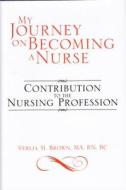 My Journey On Becoming A Nurse di Verlia M Ma Rn Bc Brown edito da Xlibris Corporation