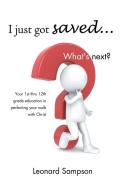 I Just Got Saved... What's Next?: Your 1st Thru 12th Grade Education in Perfecting Your Walk with Christ di Leonard Sampson edito da AUTHORHOUSE