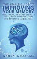 The Simple Guide to Improving Your Memory: Tips, Tricks, and Easy Steps to Boost Your Memory, Today! (the Optimized Living Series) di Karen Williams edito da Createspace
