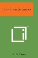 The History of Corsica di L. H. Caird edito da Literary Licensing, LLC