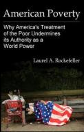 American Poverty: Why America's Treatment of the Poor Undermines Its Authority as a World Power di Laurel A. Rockefeller edito da Createspace