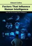 Factors That Influence Human Intelligence: How Can You Increase Your Intelligence di Edward Collins edito da Createspace