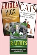 Guinea Pigs, Rabbits, Cats: Pets: 3 in 1 Box Set: Book 1: Cats + Book 2: Rabbits + Book 3: Guinea Pigs di Cara Tomel, Karen Sutterin, Marianne Tarendin edito da Createspace