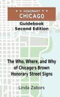 Honorary Chicago Guidebook: The Who, Where, and Why of Chicago's Brown Honorary Street Signs di Linda Zabors edito da Createspace Independent Publishing Platform