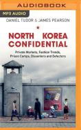 North Korea Confidential: Private Markets, Fashion Trends, Prison Camps, Dissenters and Defectors di Daniel Tudor, James Pearson edito da Brilliance Audio