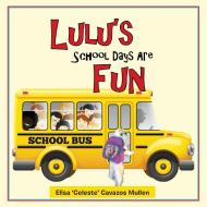 Lulu's School Days Are Fun di Elisa 'Celeste' Cavazos Mullen edito da AuthorHouse