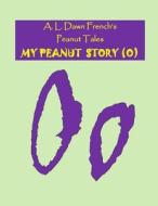 My Peanut Story (O) di A. L. Dawn French edito da Createspace Independent Publishing Platform